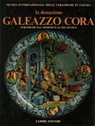 La donazione Galeazzo Cora. Ceramiche dal medioevo al XIX secolo (Volume 1)