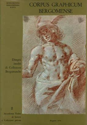 Corpus Graphicum Bergomense. Accademia Tadini di Lovere e collezioni private (Volume II)
