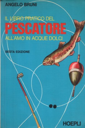 Il libro pratico del pescatore all'amo in acque dolci