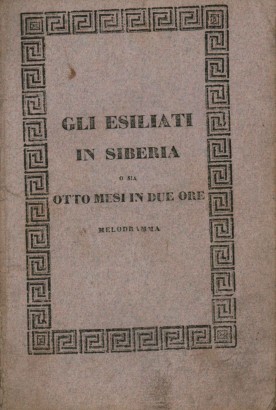 Gli esiliati in Siberia o sia Otto mesi in due ore Malodramma storico spettacoloso da rappresentarsi nell'I.R. Teatro alla Scala l'Autunno dell'anno 1831