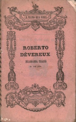 Roberto Devereux Melodramma tragico in tre atti da rappresentarsi nell'I.R.Teatro alla Scala l'Autunno 1839