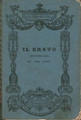 Il Bravo Melodramma in tre atti da rappresentarsi nell'I.R. Teatro alla Scala la Quaresima 1839
