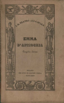 Emma d'Antiochia Tragedia lirica da rappresentarsi nell'Imper. Regio Teatro alla Scala il Carnovale 1834-35