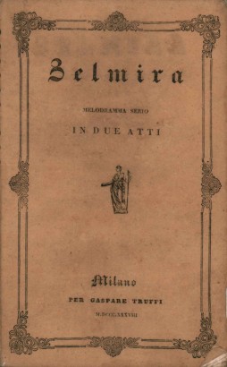 Zelmira Melodramma serio in due atti da rappresentarsi nell'I.R. Teatro alla Scala la Primavera del 1838