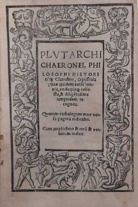 Plutarchi Chaeronei, Philosophi Historicique Clarissimi, Opuscula (quae quidem extant) omnia, undequaque collecta, et diligentissime iampridem recognita