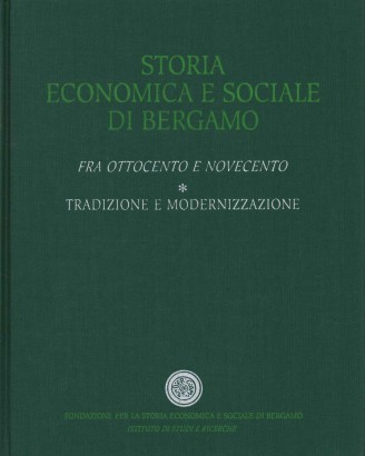 Storia economica e sociale di Bergamo. Fra Ottocento e Novecento (Volume 1)