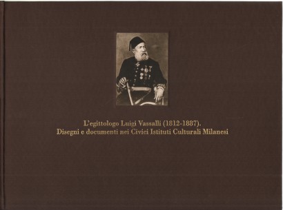 L'egittologo Luigi Vassalli (1812-1887). Disegni e documenti nei Civici Istituti Culturali Milanesi