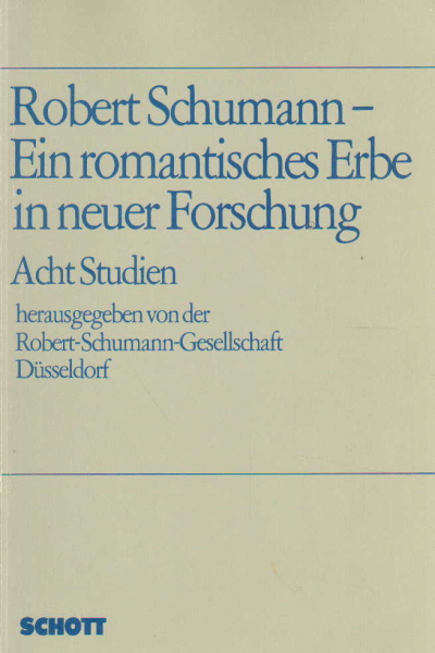 Robert Schumann- Ein romantisches Erbe in neuer Fo, Robert - Schumann- Gesellschft Duesseldorf