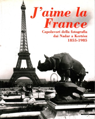 J'aime la France: Capolavori della fotografia dai Nadar a Kertèsz 1855-1985