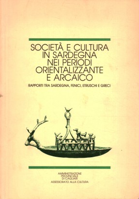 Società e cultura in Sardegna nei periodi orientalizzante e arcaico. Rapporti fra Sardegna, fenici, etruschi e greci