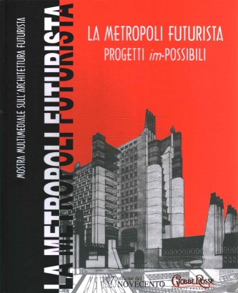 La Metropoli futurista. Progetti im-possibili