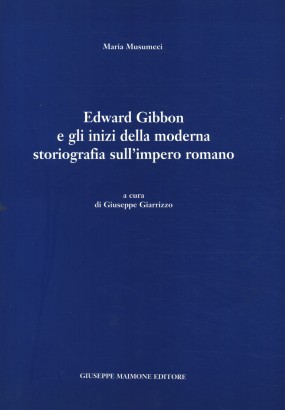 Edward Gibbon e gli inizi della moderna storiografia sull'impero romano
