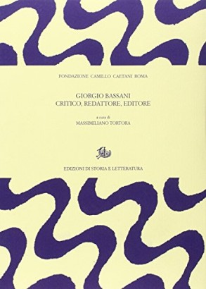 Giorgio Bassani critico, redattore, editore