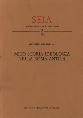 Seia. Quaderni dell'Istituto di Storia Antica (1988-n.5) Mito Storia Ideologia nella Roma antica