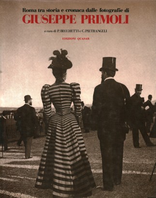 Roma tra storia e cronaca dalle fotografie di Giuseppe Primoli