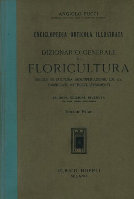 Enciclopedia orticola illustrata. Dizionario generale di floricultura. Regole di cultura, moltiplicazione, usi, ecc. fabbricati, attrezzi, istrumenti. Seconda edizione riveduta con oltre duemila illustrazioni