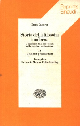 Storia della filosofia moderna. I sistemi postkantiani. Da Jacobi a Maimon. Fichte. Schelling (Volume III, Tomo I)