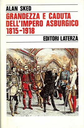 Grandezza e caduta dell'Impero Asburgico 1815-1918