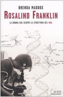 Rosalind Franklin. La donna che scoprì la struttura del DNA