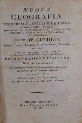 Nuova Geografia universale, antica e moderna. Cosmografia, fisica, topografica, di commercio e d'industria, politica, statistica, etho-grafica, ed istorica secondo W. Guthrie, Morse Rennell, Busching, Gaspari, Fabri, Normann ed altri compilata da una Società di Geografi e di Viaggiatori Francesi, e di altre Nazioni