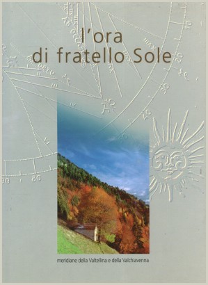 L'ora di fratello Sole. Meridiane della Valtellina e della Valchiavenna