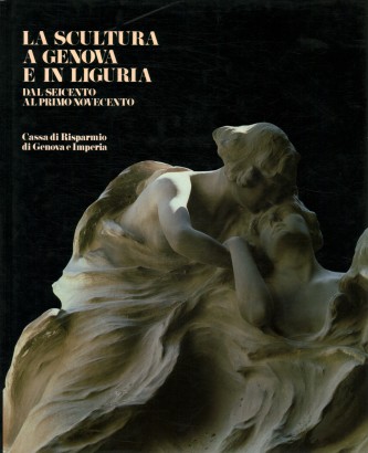 La scultura a Genova e in Liguria dal Seicento al primo Novecento (Volume II)