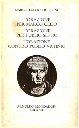 L'orazione per Marco Celio. L'orazione per Publio Sestio. L'orazione contro Publio Vatinio