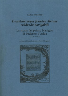Decretum super flumine Abduae reddendo navigabili. La storia del primo Naviglio di Paderno d'Adda (1516-1520)