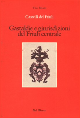 Castelli del Friuli. Gastaldie e giurisdizioni del Friuli centrale (Volume II)