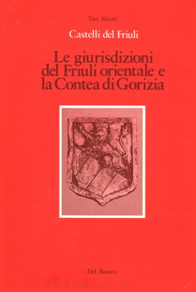 Castel del Friuli. Le giurisdizioni del Friuli orientale e la Contea di Gorizia (Volume III)