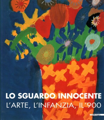 Lo sguardo innocente. L'arte, l'infanzia, il '900