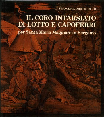 Il coro intarsiato di Lotto e Capoferri per Santa Maria Maggiore in Bergamo