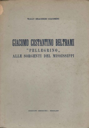 Giacomo Costantino Beltrami pellegrino alle sorgenti del Mississipi