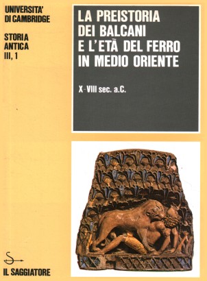 Storia antica. La preistoria dei Balcani e l'Età del ferro in Medio Oriente (Volume III, Tomo 1)