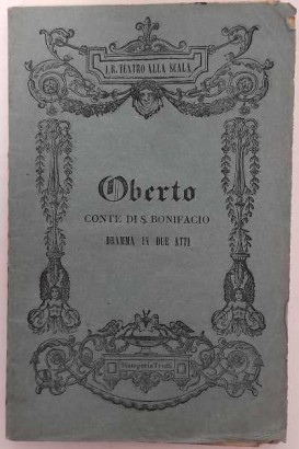 Oberto Conte di S. Bonifacio Dramma in due atti da rappresentarsi nell'I.R. Teatro alla Scala l'Autunno 1839