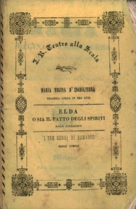 Maria Regina d'Inghilterra Tragedia lirica in tre atti da rappresentarsi nell'I.R. Teatro alla Scala il Carnovale del 1843-44