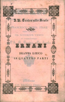 Ernani Dramma lirico in quattro parti da rappresentarsi nell'I.R. Teatro alla Scala l'Autunno del 1844
