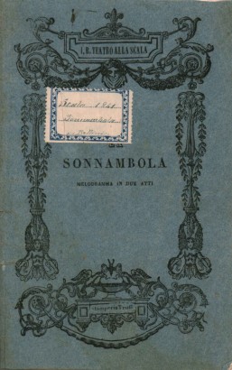 La sonnambola Melodramma in due atti da rappresentarsi nell'I.R. Teatro alla Scala la Primavera del 1841