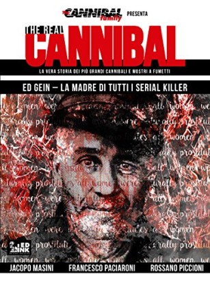 The real cannibal, la vera storia dei più grandi cannibali e mostri a fumetti. Ed Gein - la madre di tutti i serial killer