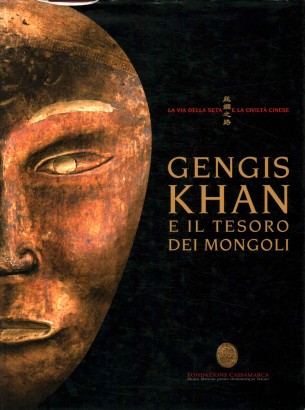 La via della seta e la civiltà cinese. Gengis Khan e il tesoro dei mongoli