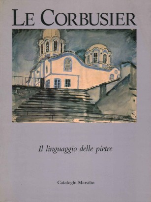 Le Corbusier. Il linguaggio delle pietre