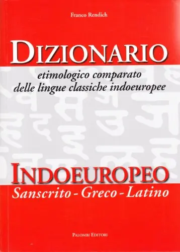 Dizionario etimologico comparato delle lingue classiche indoeuropee -  Indoeuropeo - Sanscrito - Greco - Latino
