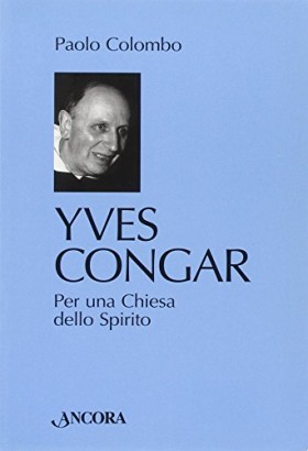 Yves Congar. Per una Chiesa dello Spirito