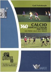 Calcio. 360 esercizi e giochi per tutt