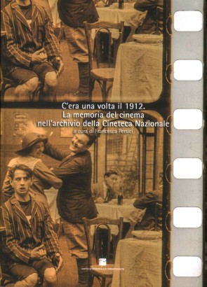 c'era una volta il 1912. La memoria del cinema nell'archivio della Cineteca Nazionale