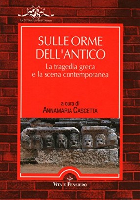 Sulle orme dell'antico. La tragedia greca e la scena contemporanea