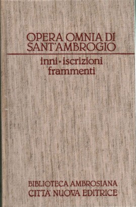 Opera Omnia di Sant'Ambrogio. Opere poetiche e frammenti. Inni - Iscrizioni Frammenti