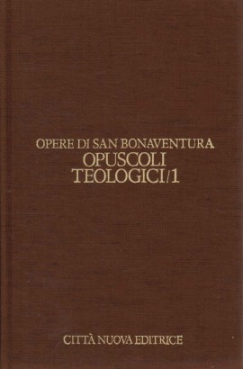 Opere di San Bonaventura. Opuscoli teologici (Volume 1)