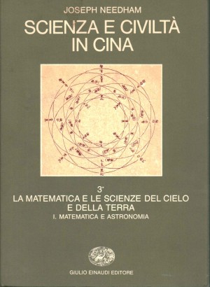 Scienza e civiltà in Cina. La matematica e le scienze del cielo e della terra (Volume 3). Matematica e astronomia (Parte 1)