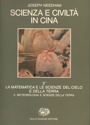 Scienza e civiltà in Cina. La matematica e le scienze del cielo e della terra (Volume 3). Meterologia e scienze della terra (Parte seconda)